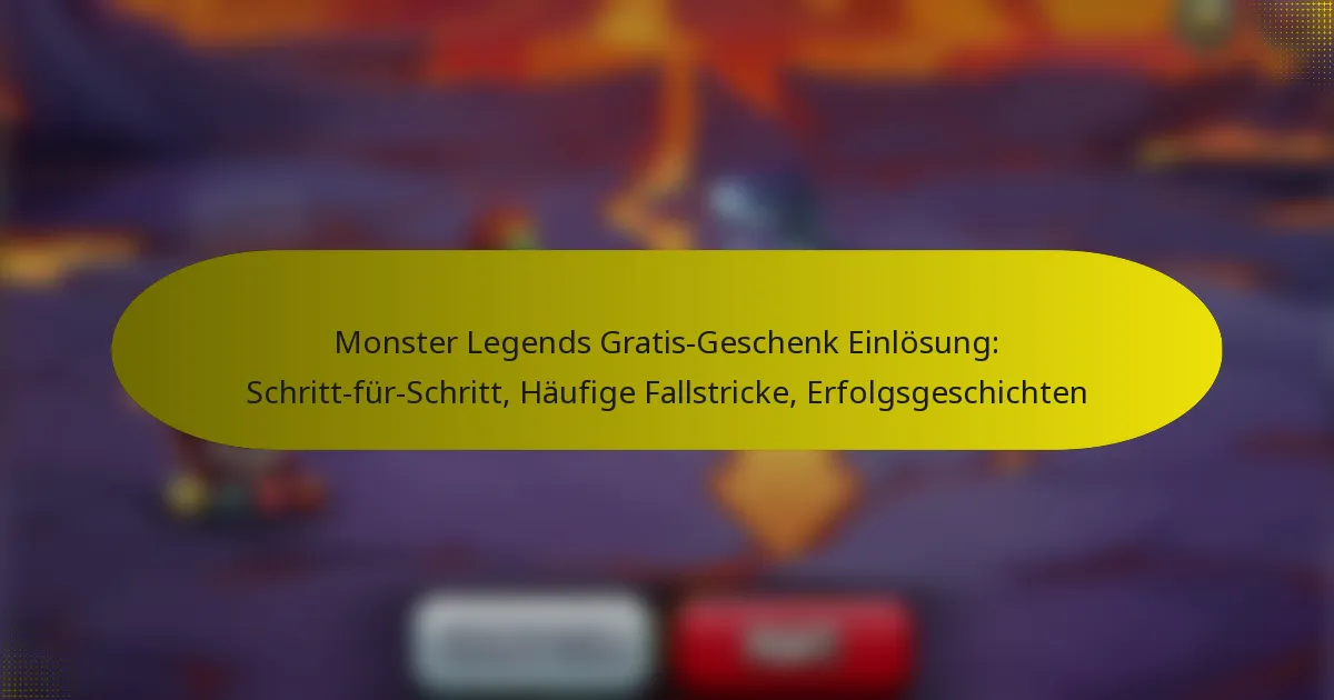 Monster Legends Gratis-Geschenk Einlösung: Schritt-für-Schritt, Häufige Fallstricke, Erfolgsgeschichten