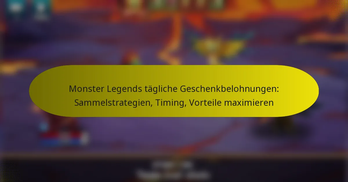 Monster Legends tägliche Geschenkbelohnungen: Sammelstrategien, Timing, Vorteile maximieren