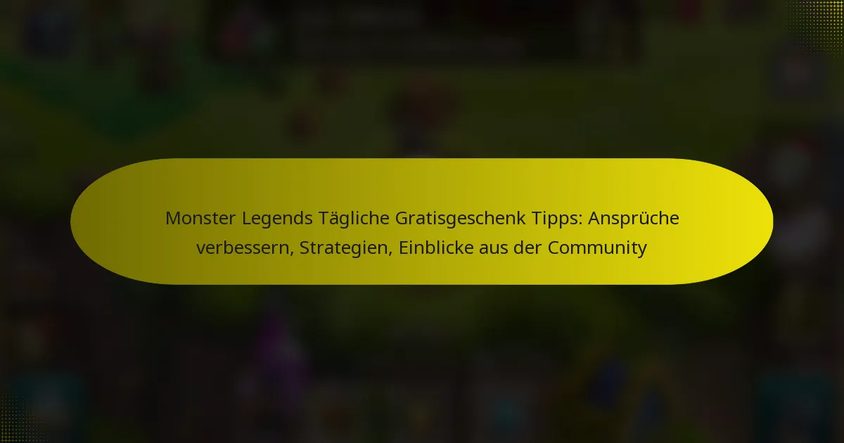 Monster Legends Tägliche Gratisgeschenk Tipps: Ansprüche verbessern, Strategien, Einblicke aus der Community