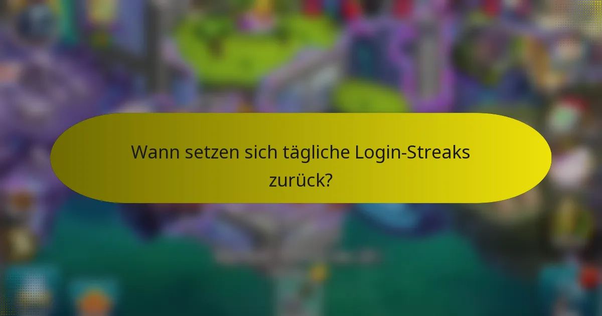 Wann setzen sich tägliche Login-Streaks zurück?