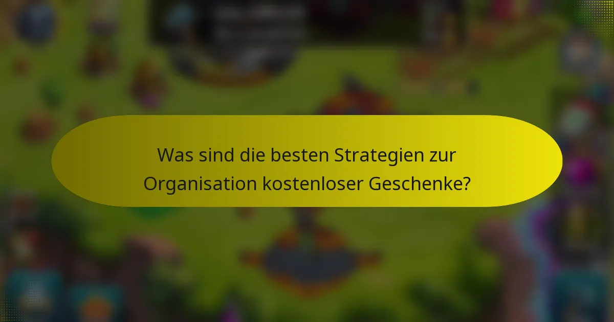 Was sind die besten Strategien zur Organisation kostenloser Geschenke?