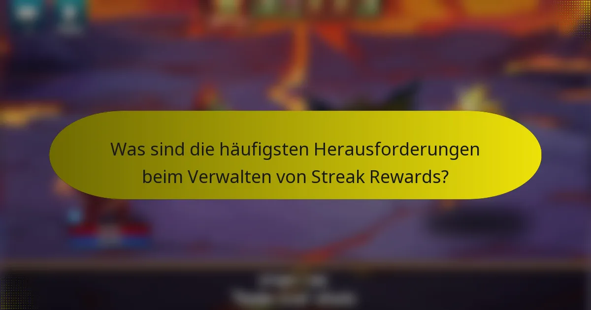 Was sind die häufigsten Herausforderungen beim Verwalten von Streak Rewards?