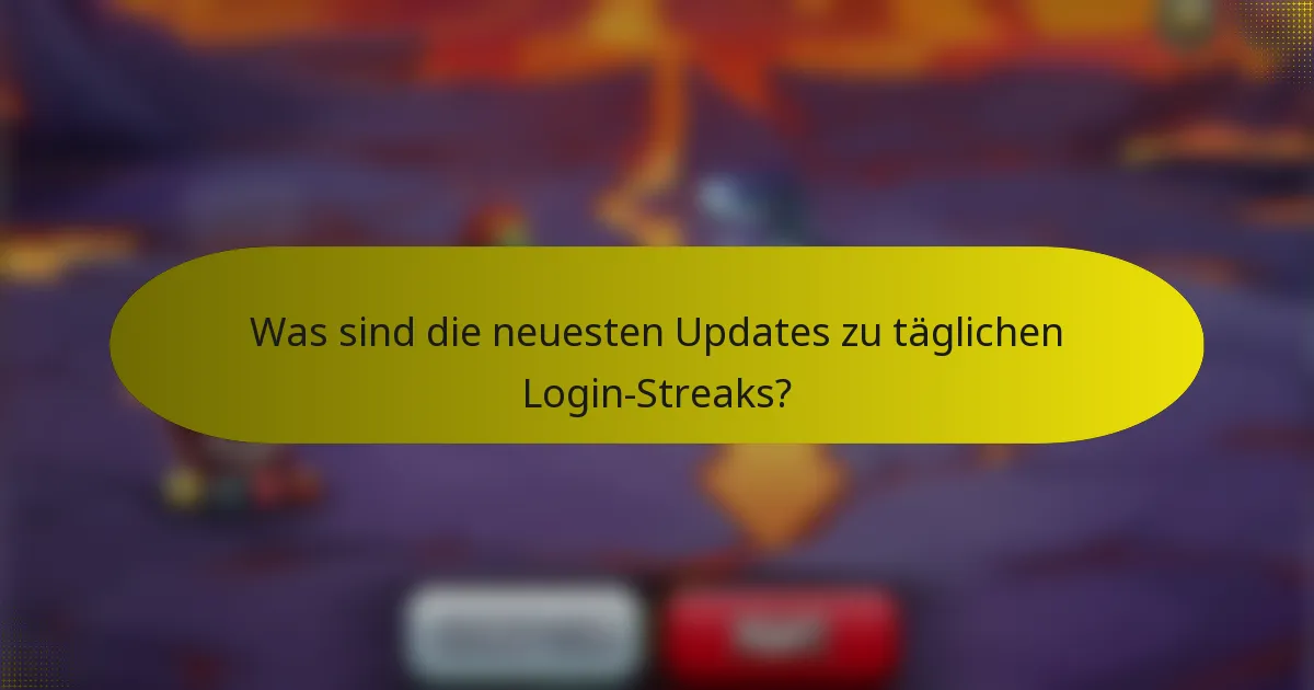 Was sind die neuesten Updates zu täglichen Login-Streaks?
