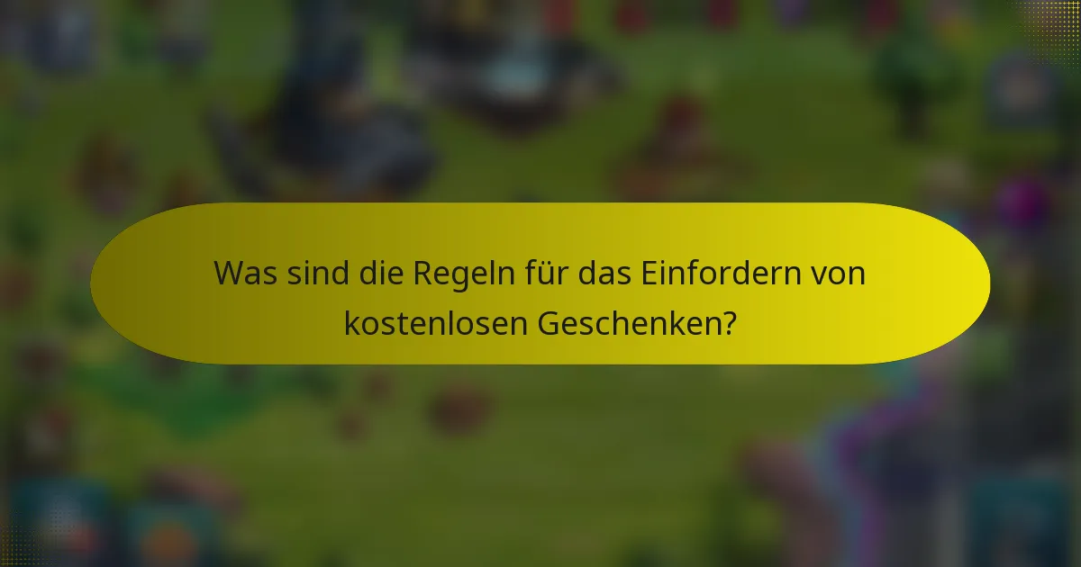 Was sind die Regeln für das Einfordern von kostenlosen Geschenken?