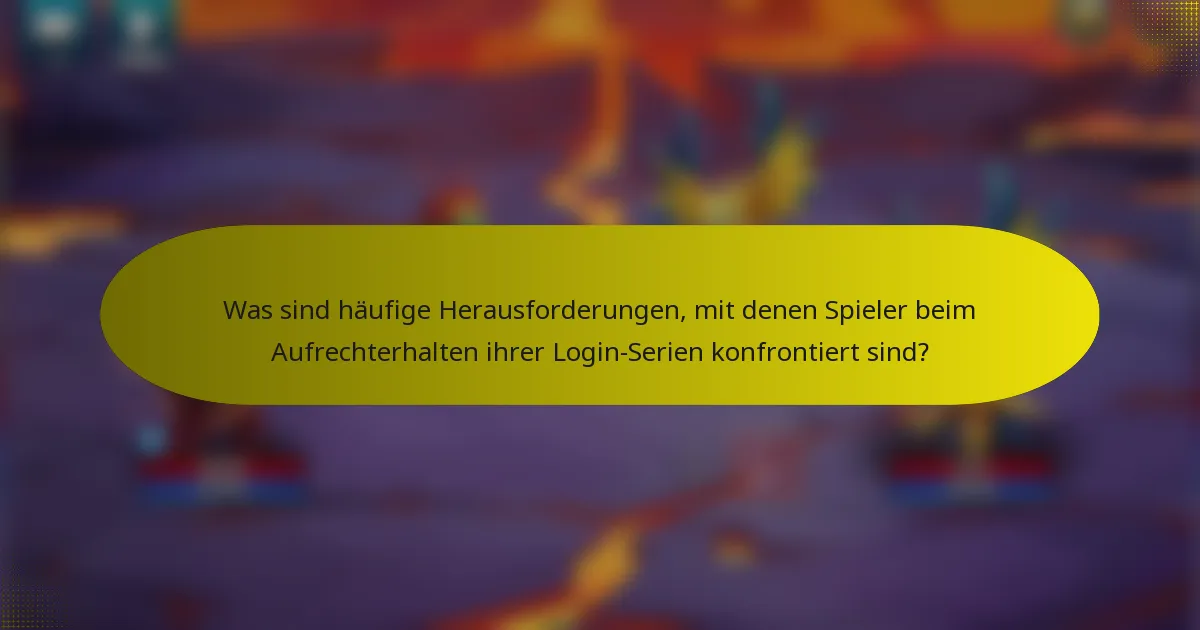 Was sind häufige Herausforderungen, mit denen Spieler beim Aufrechterhalten ihrer Login-Serien konfrontiert sind?