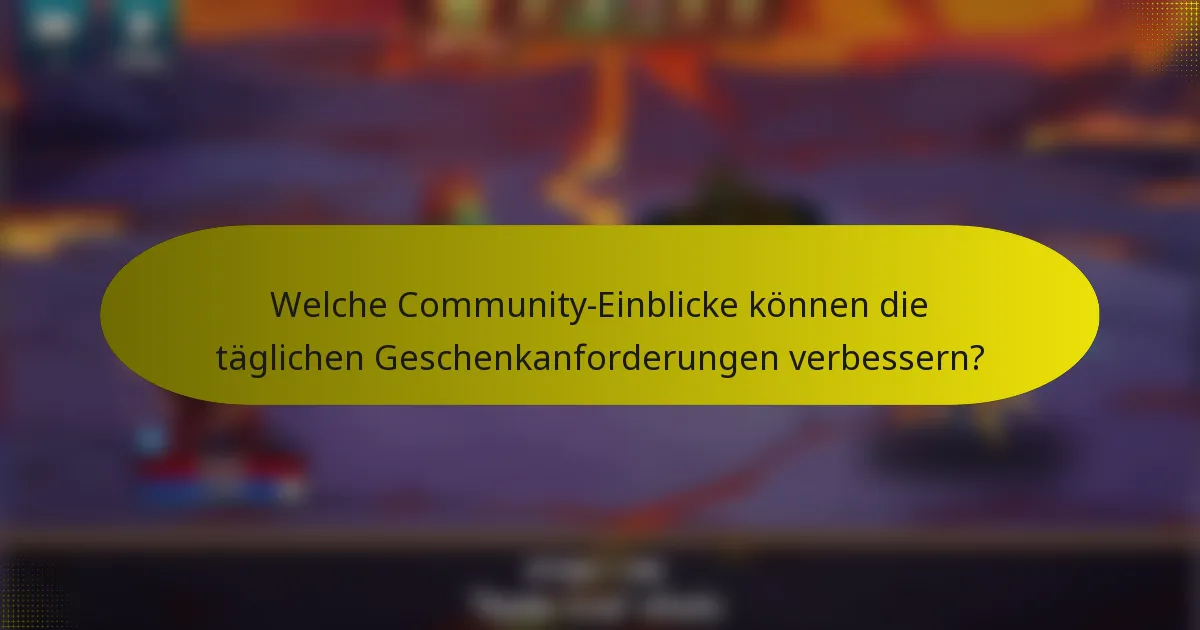 Welche Community-Einblicke können die täglichen Geschenkanforderungen verbessern?