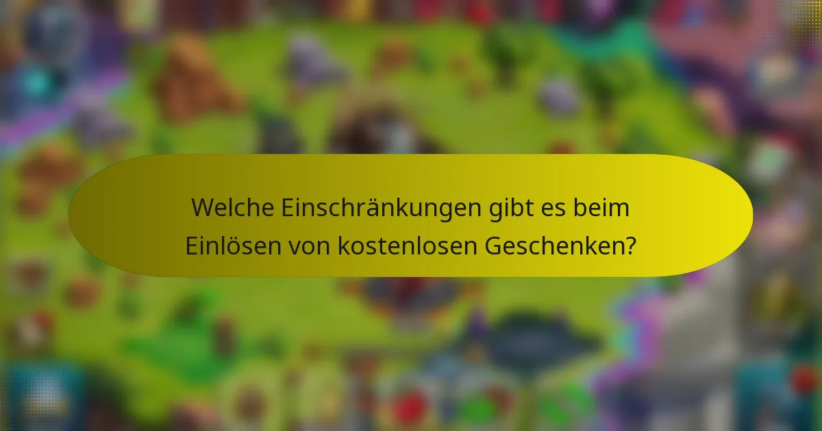 Welche Einschränkungen gibt es beim Einlösen von kostenlosen Geschenken?