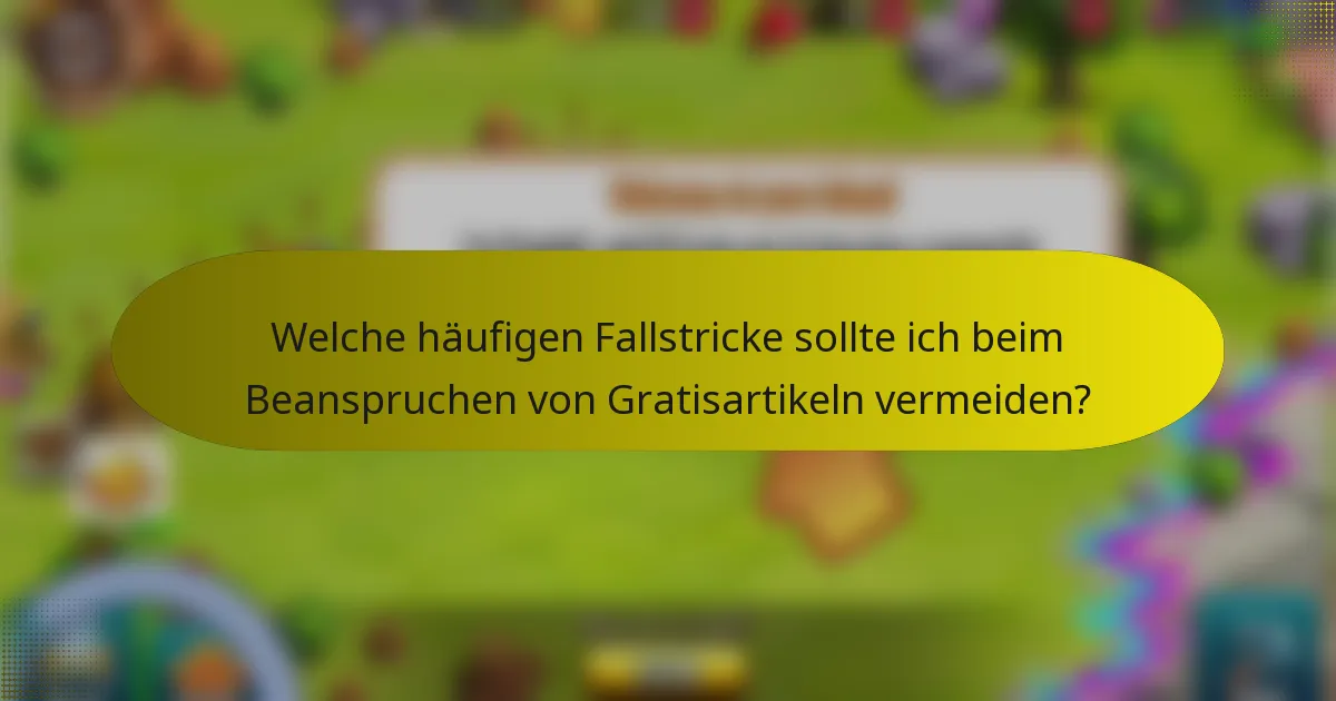 Welche häufigen Fallstricke sollte ich beim Beanspruchen von Gratisartikeln vermeiden?