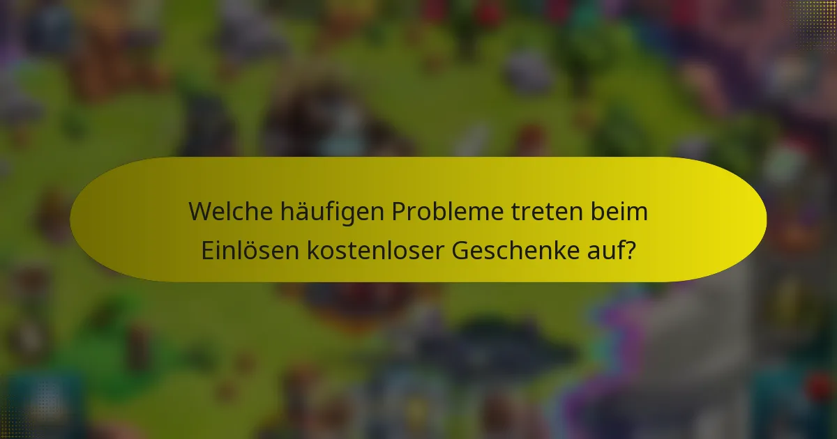 Welche häufigen Probleme treten beim Einlösen kostenloser Geschenke auf?
