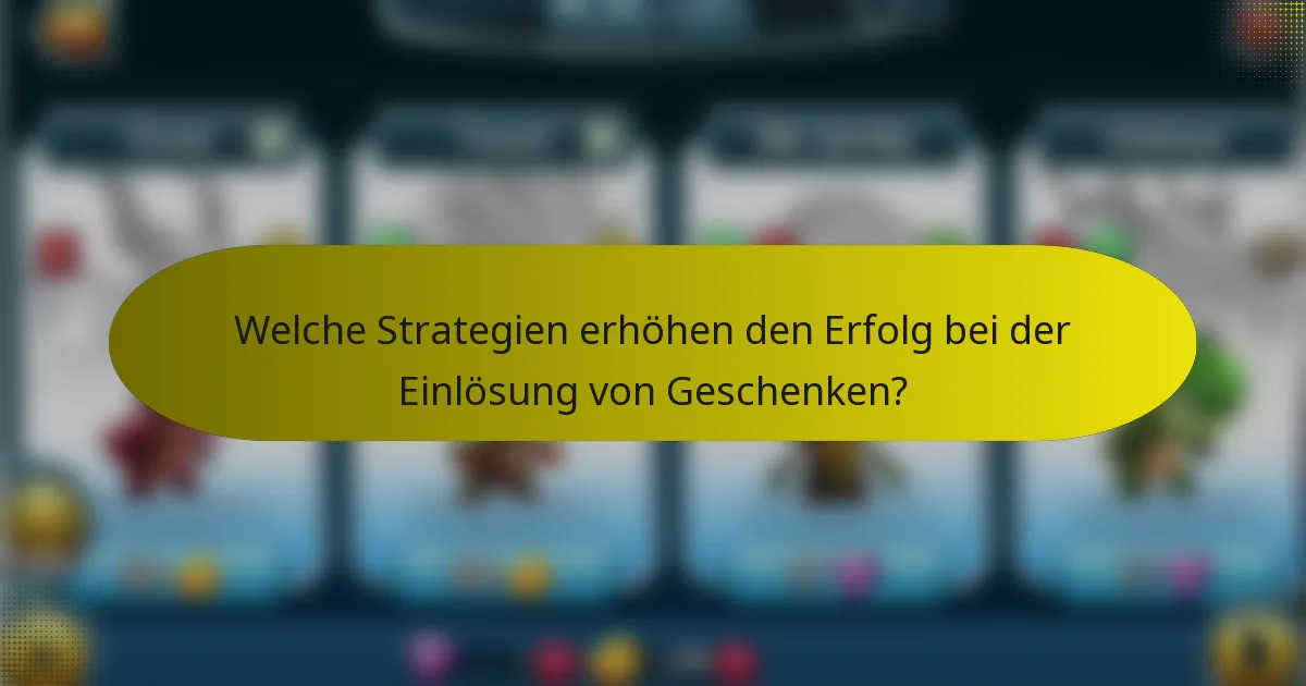 Welche Strategien erhöhen den Erfolg bei der Einlösung von Geschenken?