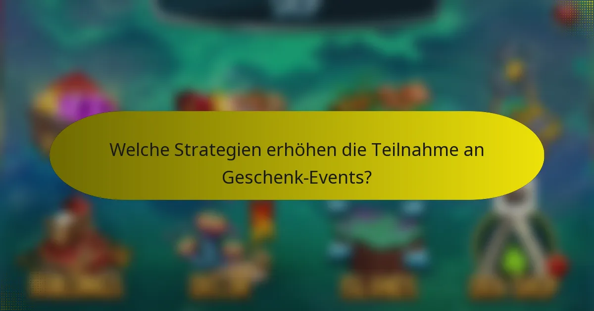 Welche Strategien erhöhen die Teilnahme an Geschenk-Events?