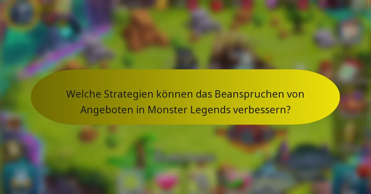 Welche Strategien können das Beanspruchen von Angeboten in Monster Legends verbessern?