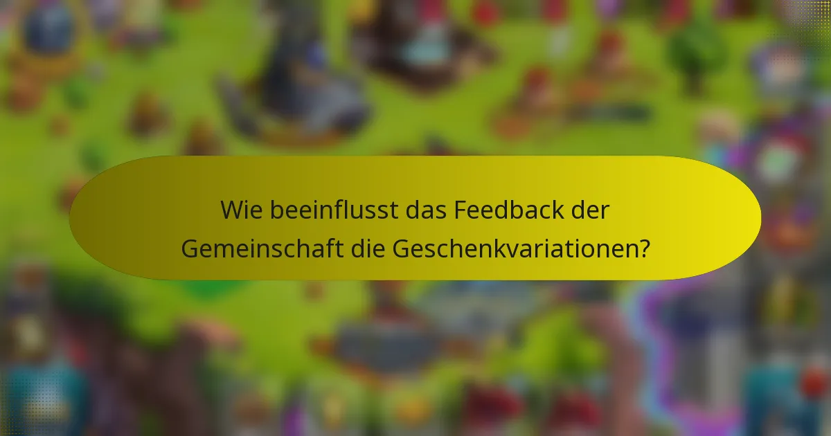 Wie beeinflusst das Feedback der Gemeinschaft die Geschenkvariationen?