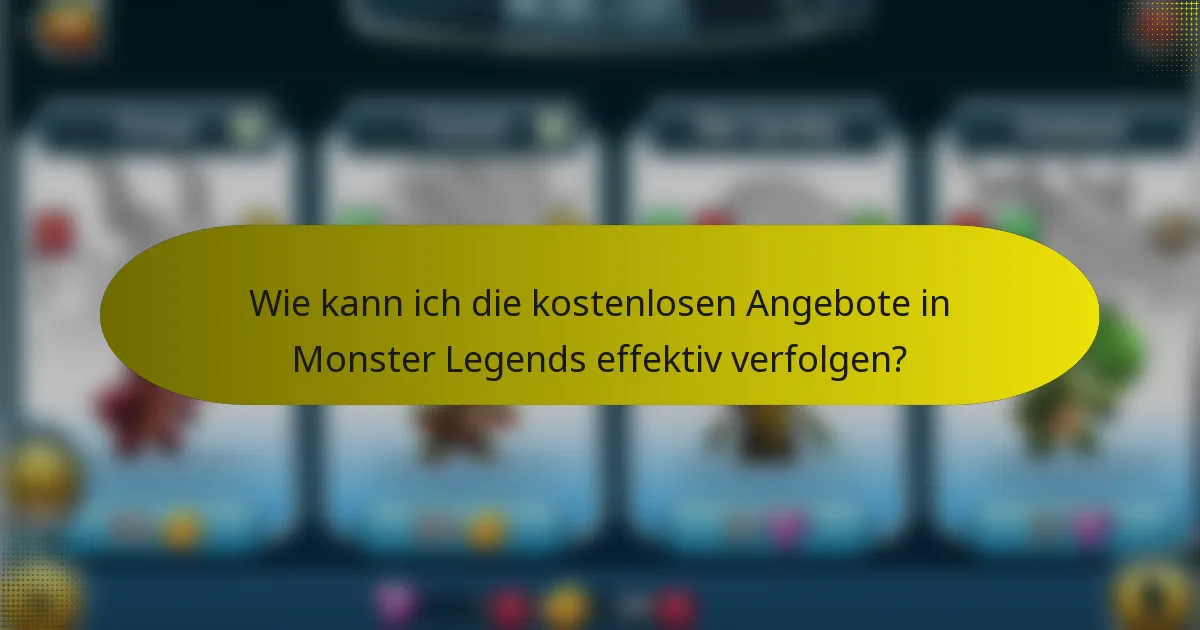 Wie kann ich die kostenlosen Angebote in Monster Legends effektiv verfolgen?