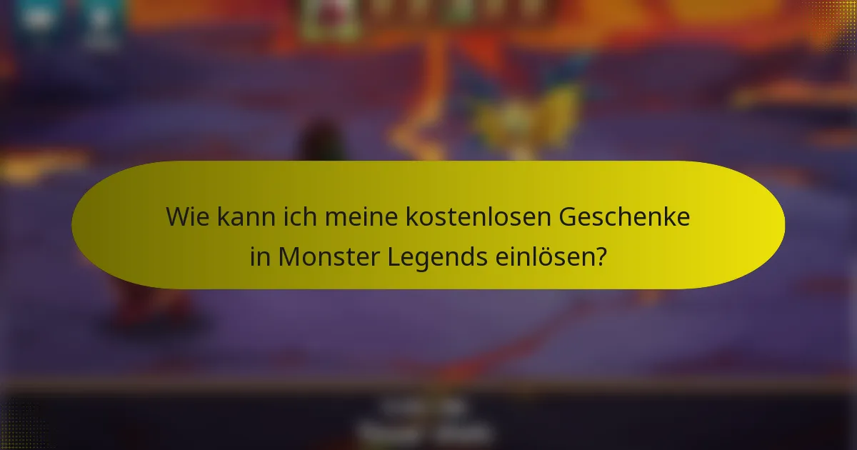 Wie kann ich meine kostenlosen Geschenke in Monster Legends einlösen?
