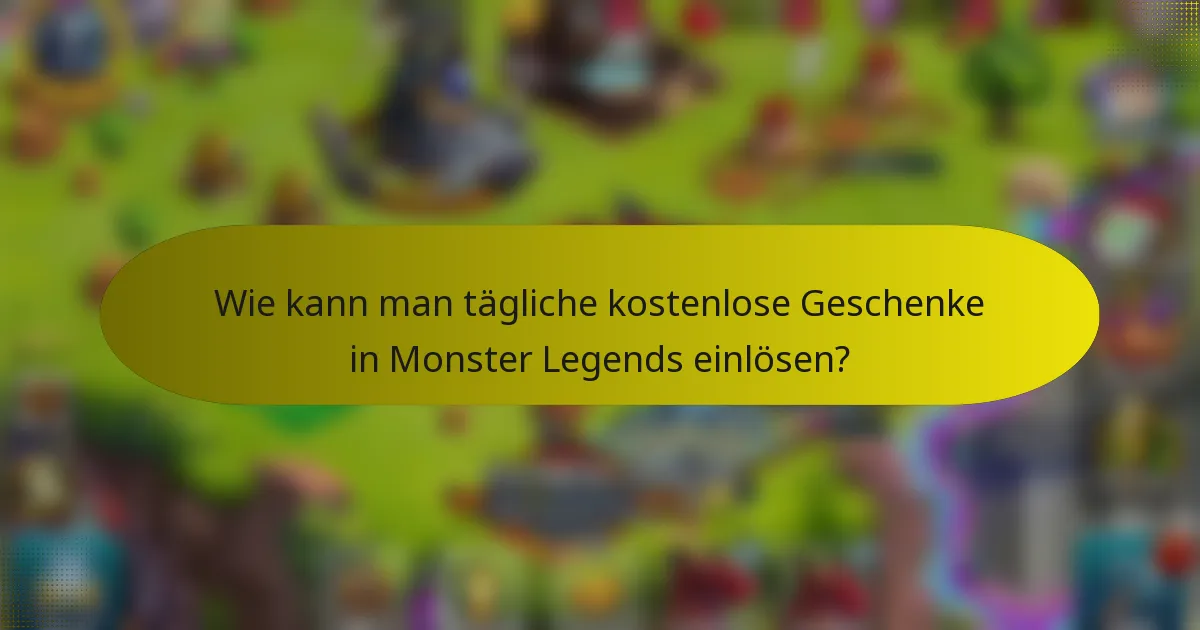 Wie kann man tägliche kostenlose Geschenke in Monster Legends einlösen?