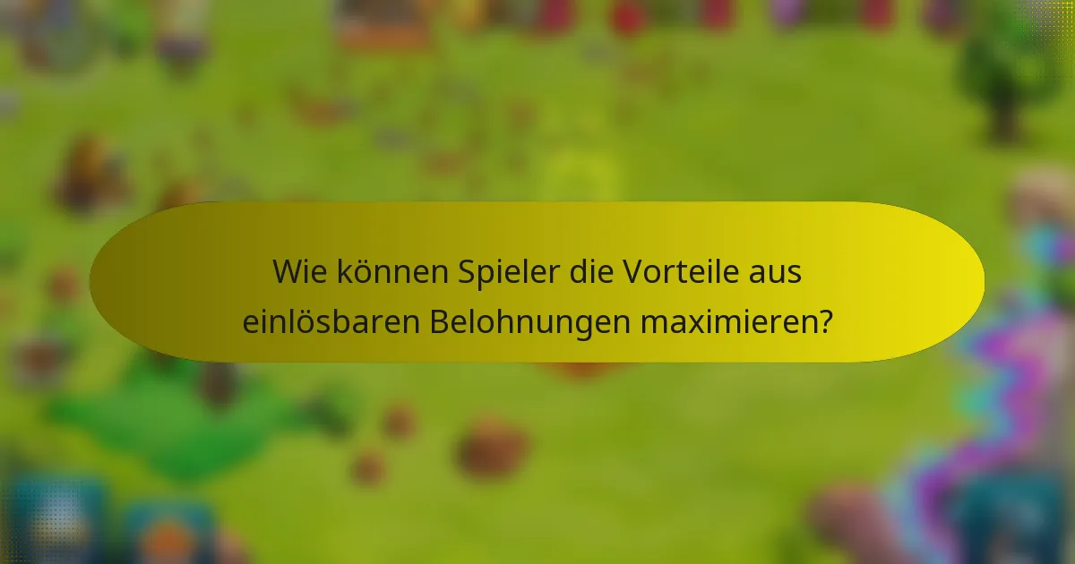 Wie können Spieler die Vorteile aus einlösbaren Belohnungen maximieren?