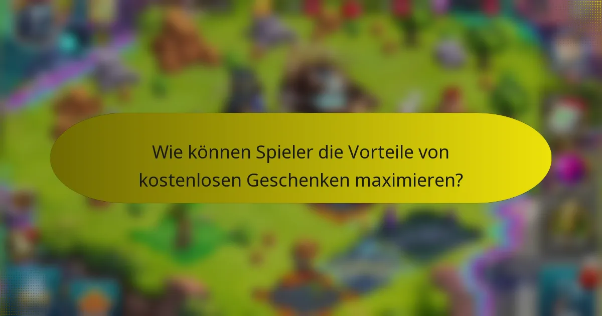 Wie können Spieler die Vorteile von kostenlosen Geschenken maximieren?
