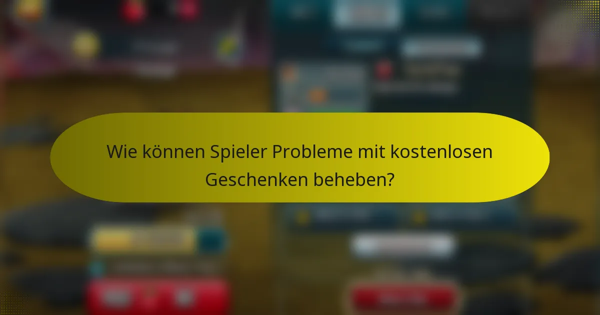 Wie können Spieler Probleme mit kostenlosen Geschenken beheben?