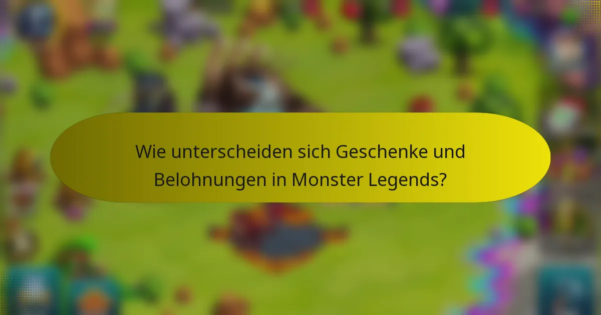 Wie unterscheiden sich Geschenke und Belohnungen in Monster Legends?