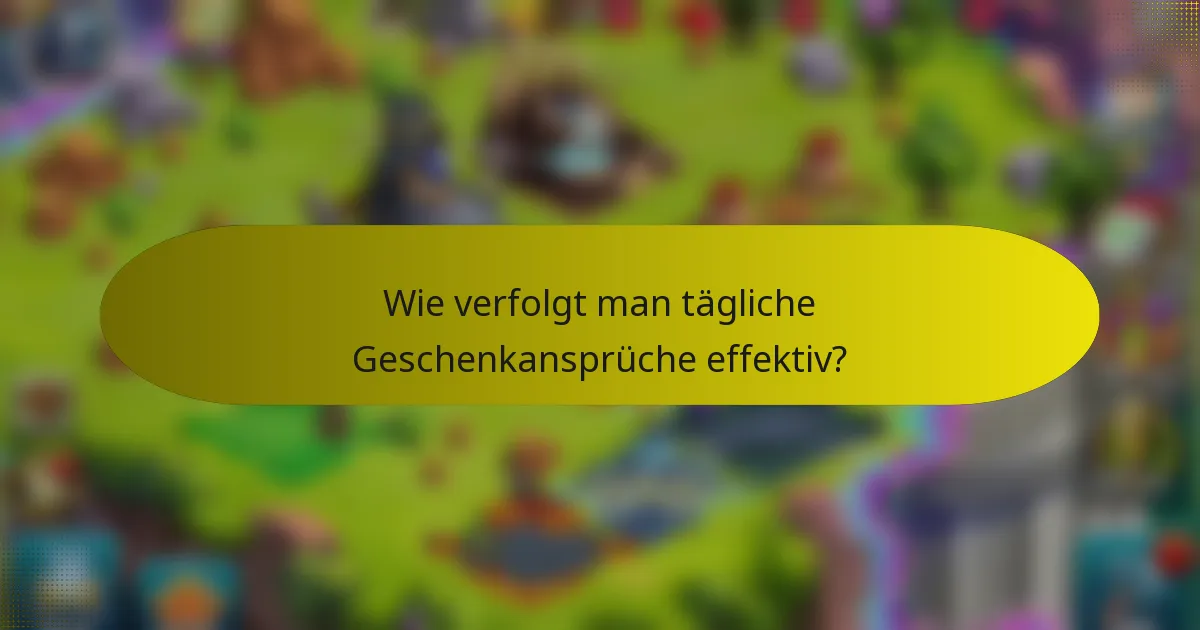 Wie verfolgt man tägliche Geschenkansprüche effektiv?