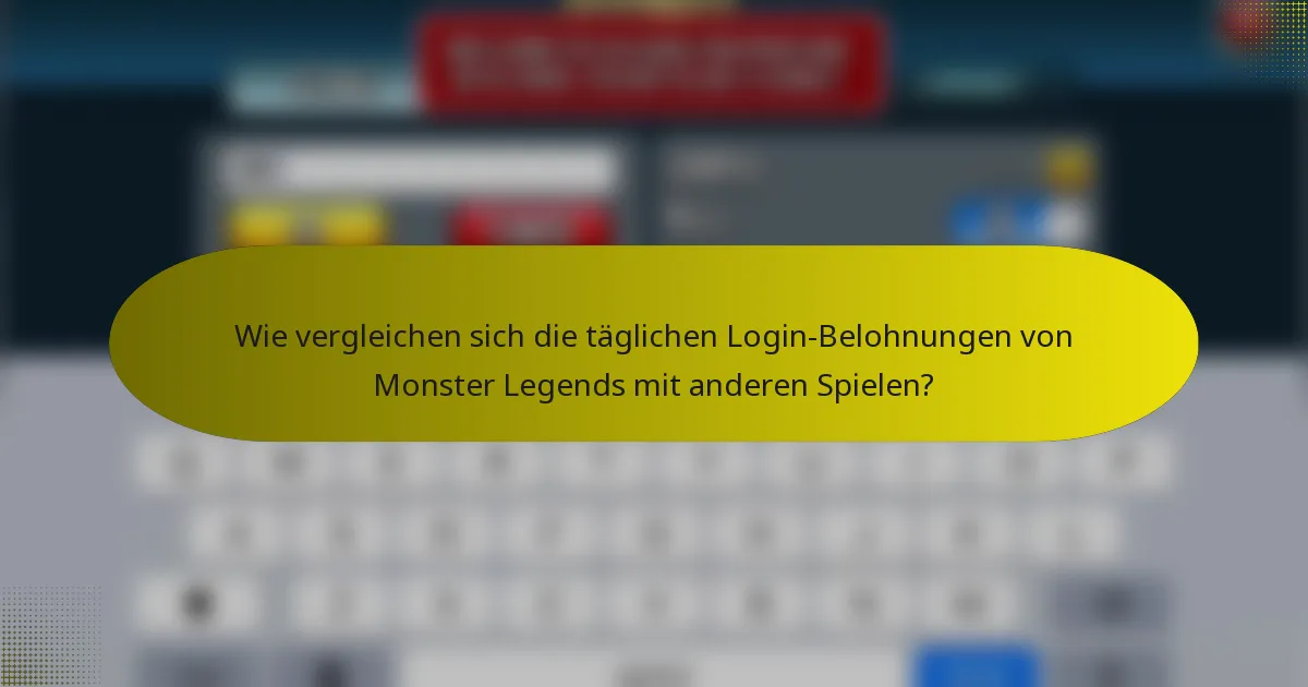 Wie vergleichen sich die täglichen Login-Belohnungen von Monster Legends mit anderen Spielen?