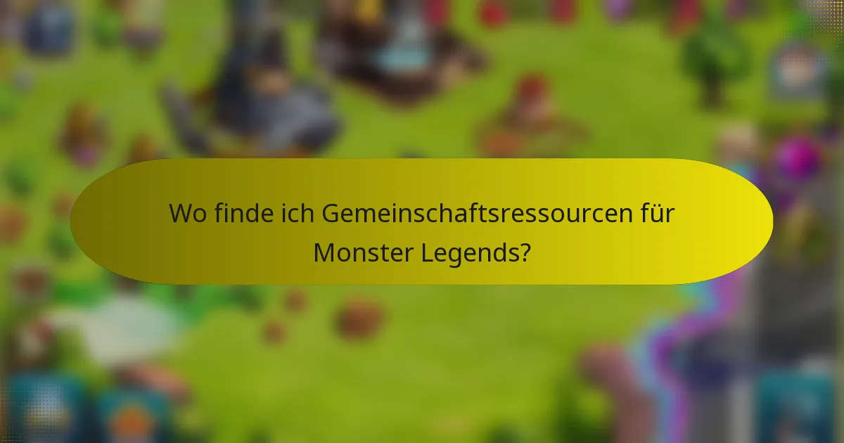 Wo finde ich Gemeinschaftsressourcen für Monster Legends?