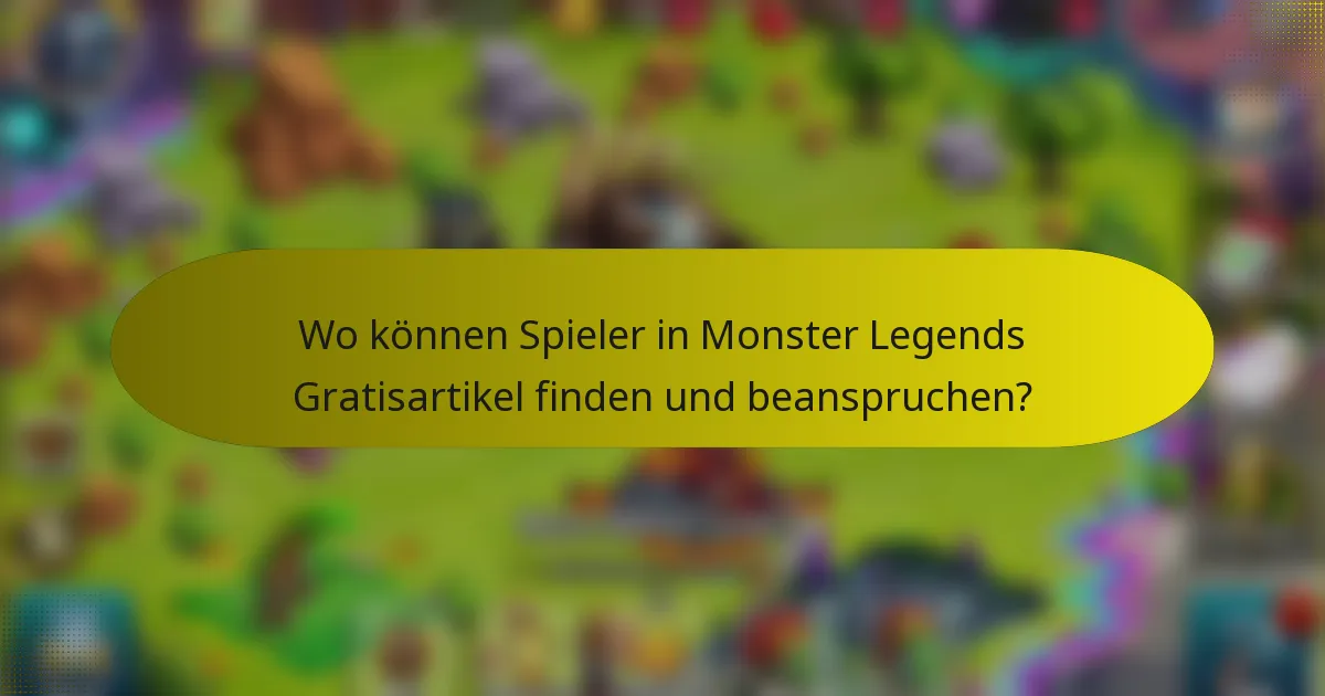 Wo können Spieler in Monster Legends Gratisartikel finden und beanspruchen?